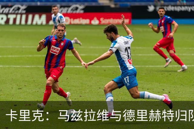 卡里克：马兹拉维与德里赫特归队，客战利兹联挑战极大